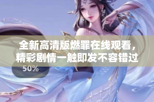 全新高清版燃罪在线观看，精彩剧情一触即发不容错过