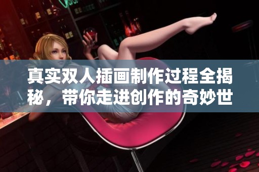 真实双人插画制作过程全揭秘，带你走进创作的奇妙世界