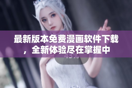 最新版本免费漫画软件下载，全新体验尽在掌握中