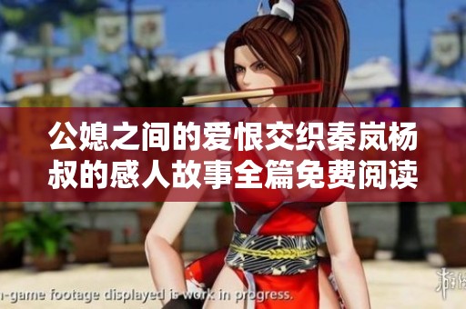 公媳之间的爱恨交织秦岚杨叔的感人故事全篇免费阅读