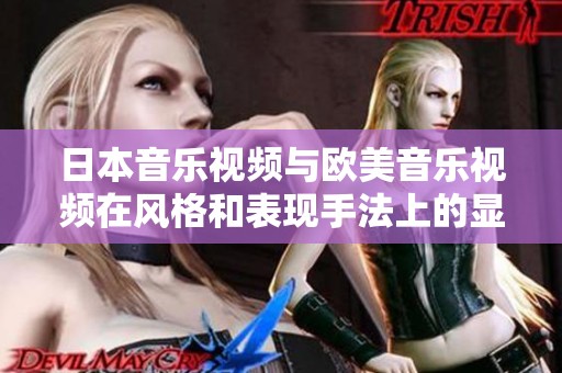 日本音乐视频与欧美音乐视频在风格和表现手法上的显著差异分析