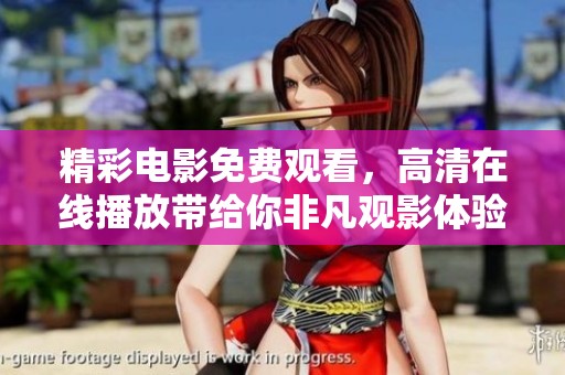 精彩电影免费观看，高清在线播放带给你非凡观影体验