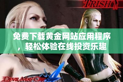 免费下载黄金网站应用程序，轻松体验在线投资乐趣