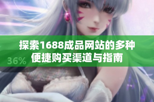 探索1688成品网站的多种便捷购买渠道与指南