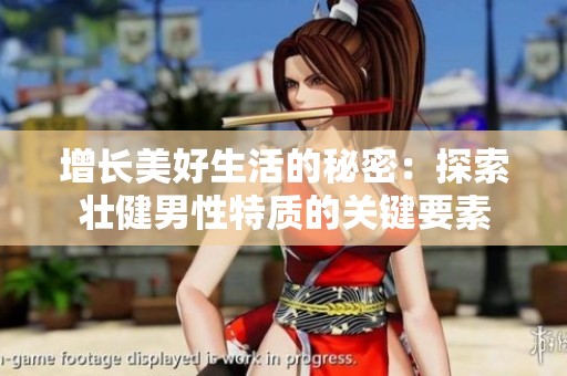 增长美好生活的秘密：探索壮健男性特质的关键要素