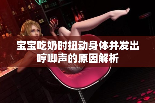 宝宝吃奶时扭动身体并发出哼唧声的原因解析