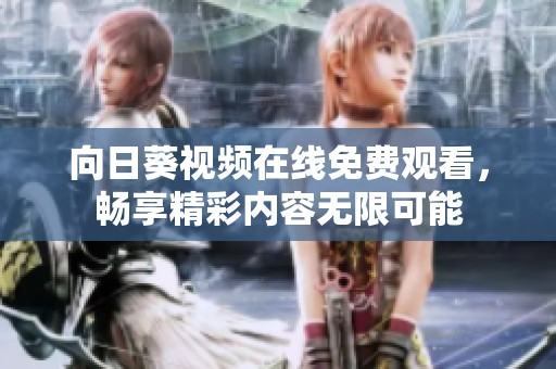 向日葵视频在线免费观看，畅享精彩内容无限可能