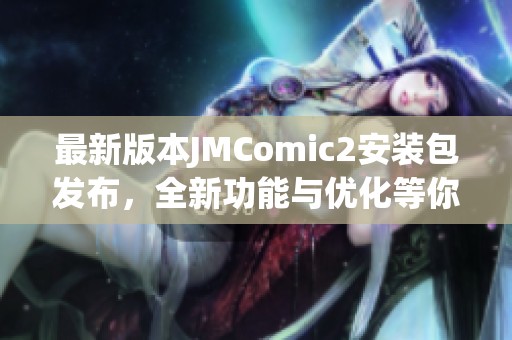 最新版本JMComic2安装包发布，全新功能与优化等你体验