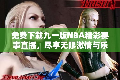 免费下载九一版NBA精彩赛事直播，尽享无限激情与乐趣