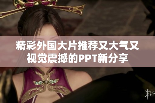 精彩外国大片推荐又大气又视觉震撼的PPT新分享