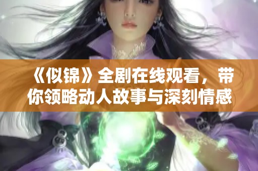 《似锦》全剧在线观看，带你领略动人故事与深刻情感的魅力