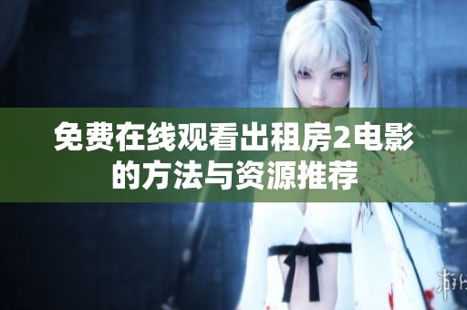 免费在线观看出租房2电影的方法与资源推荐