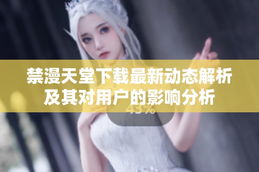 禁漫天堂下载最新动态解析及其对用户的影响分析