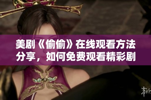 美剧《偷偷》在线观看方法分享，如何免费观看精彩剧集解析