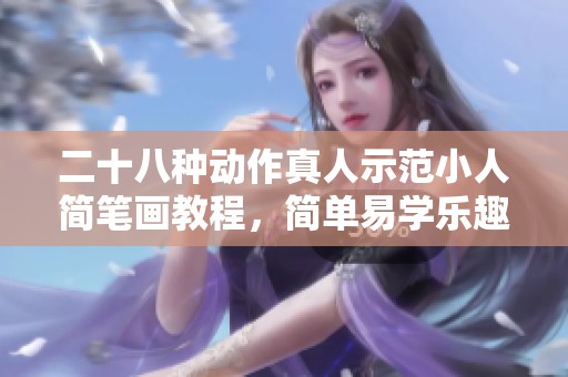 二十八种动作真人示范小人简笔画教程，简单易学乐趣无穷