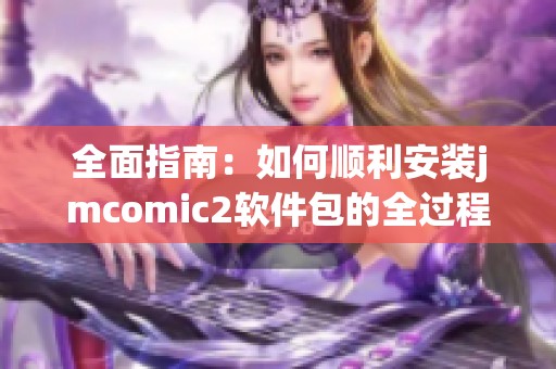 全面指南：如何顺利安装jmcomic2软件包的全过程步骤