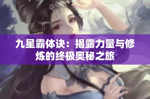 九星霸体诀：揭露力量与修炼的终极奥秘之旅