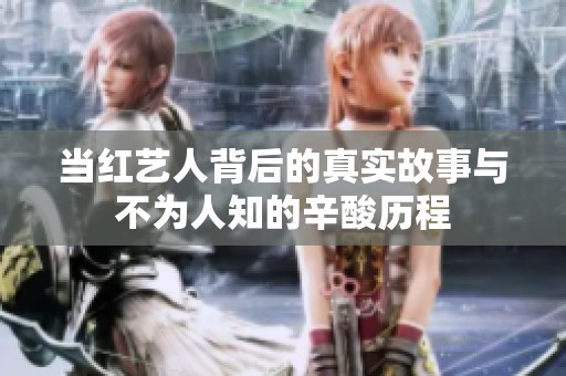 当红艺人背后的真实故事与不为人知的辛酸历程