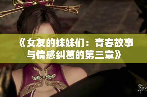 《女友的妹妹们：青春故事与情感纠葛的第三章》