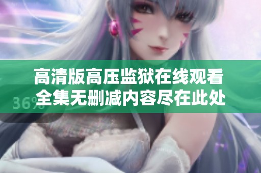 高清版高压监狱在线观看 全集无删减内容尽在此处