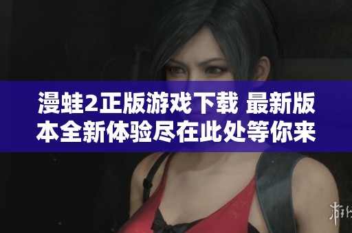 漫蛙2正版游戏下载 最新版本全新体验尽在此处等你来尝试