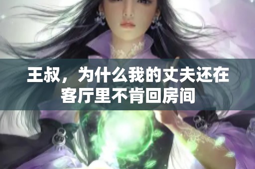 王叔，为什么我的丈夫还在客厅里不肯回房间