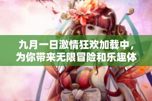 九月一日激情狂欢加载中，为你带来无限冒险和乐趣体验