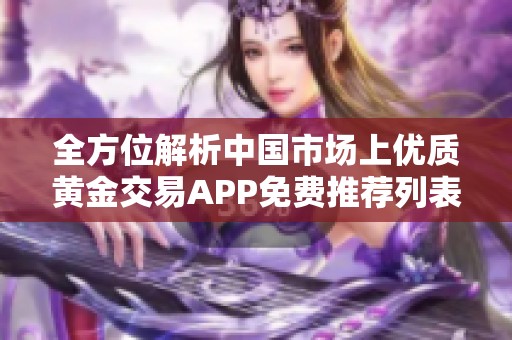 全方位解析中国市场上优质黄金交易APP免费推荐列表