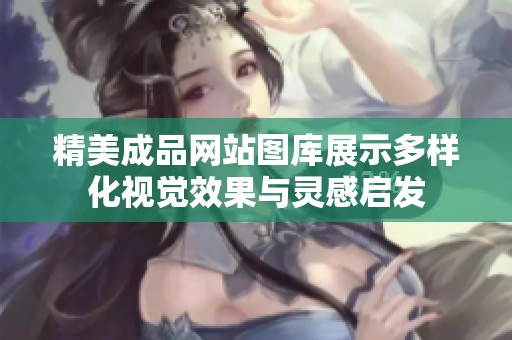 精美成品网站图库展示多样化视觉效果与灵感启发