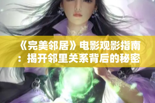 《完美邻居》电影观影指南：揭开邻里关系背后的秘密与惊悚故事