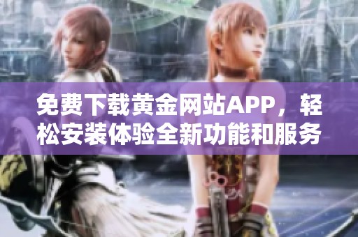免费下载黄金网站APP，轻松安装体验全新功能和服务
