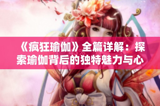 《疯狂瑜伽》全篇详解：探索瑜伽背后的独特魅力与心灵之旅