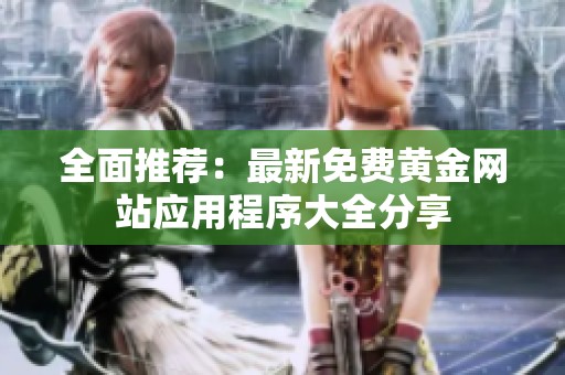 全面推荐：最新免费黄金网站应用程序大全分享