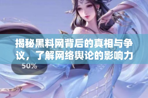 揭秘黑料网背后的真相与争议，了解网络舆论的影响力与危害