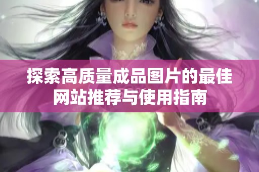 探索高质量成品图片的最佳网站推荐与使用指南