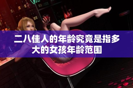 二八佳人的年龄究竟是指多大的女孩年龄范围