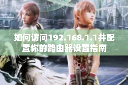 如何访问192.168.1.1并配置你的路由器设置指南