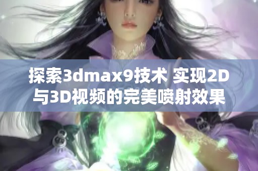 探索3dmax9技术 实现2D与3D视频的完美喷射效果