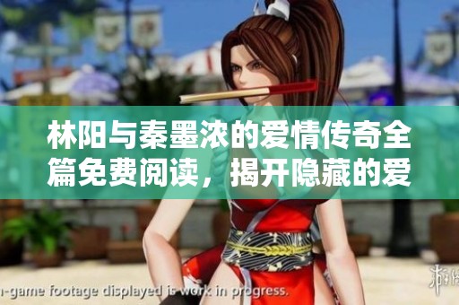林阳与秦墨浓的爱情传奇全篇免费阅读，揭开隐藏的爱情故事