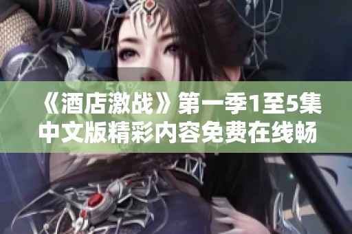 《酒店激战》第一季1至5集中文版精彩内容免费在线畅享