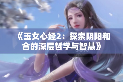 《玉女心经2：探索阴阳和合的深层哲学与智慧》