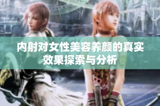 内射对女性美容养颜的真实效果探索与分析