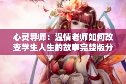 心灵导师：温情老师如何改变学生人生的故事完整版分析