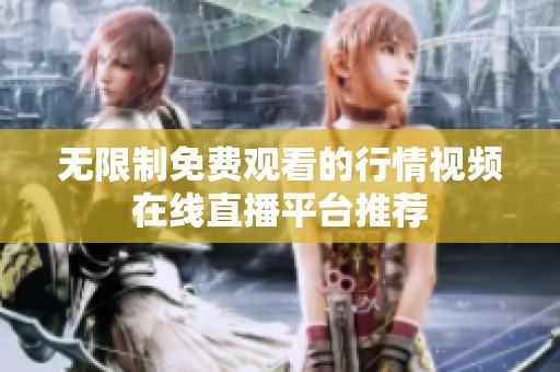 无限制免费观看的行情视频在线直播平台推荐