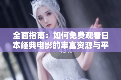 全面指南：如何免费观看日本经典电影的丰富资源与平台推荐