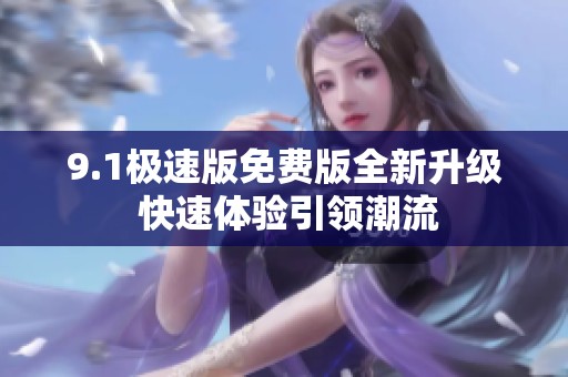 9.1极速版免费版全新升级 快速体验引领潮流