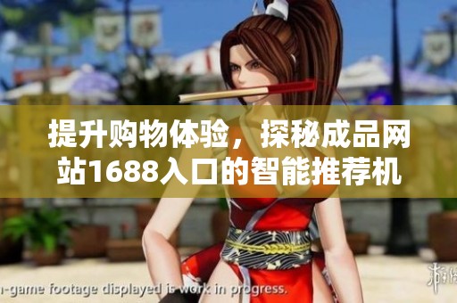 提升购物体验，探秘成品网站1688入口的智能推荐机制与功能分析