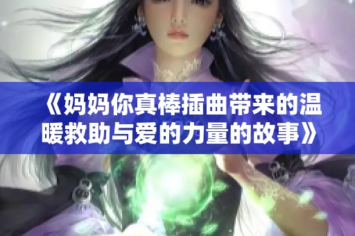 《妈妈你真棒插曲带来的温暖救助与爱的力量的故事》