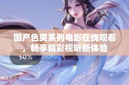 国产色爽系列电影在线观看，畅享精彩视听新体验