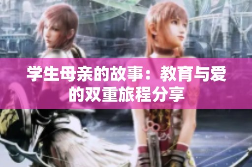 学生母亲的故事：教育与爱的双重旅程分享